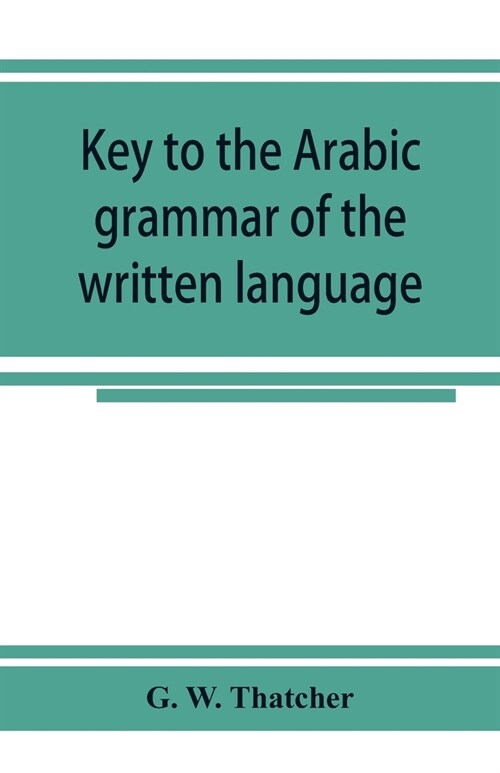 Key to the Arabic grammar of the written language (Paperback)