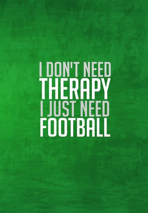 I Dont Need Therapy I Just Need Football: Thoughtful Gift For The Football Obsessed - 120 Lined Pages for Writing Notes, Journaling, Drawing Etc (Paperback)
