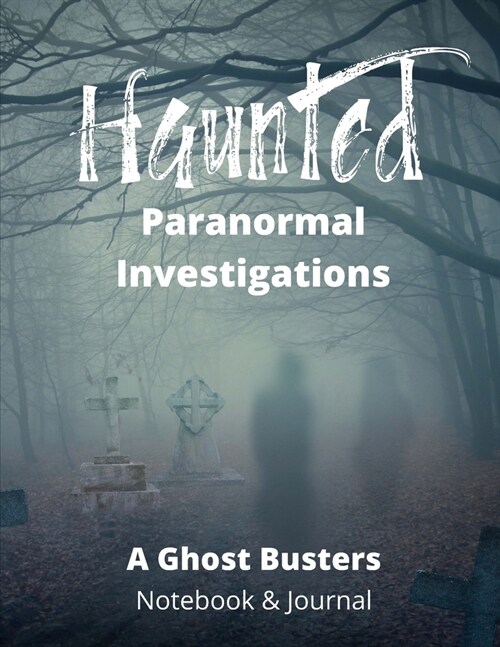 Haunted Paranormal Investigations: Paranormal Investigation, Ghost Busters Notebook, Haunted House Journal and Exploration Tools Planner (Paperback)