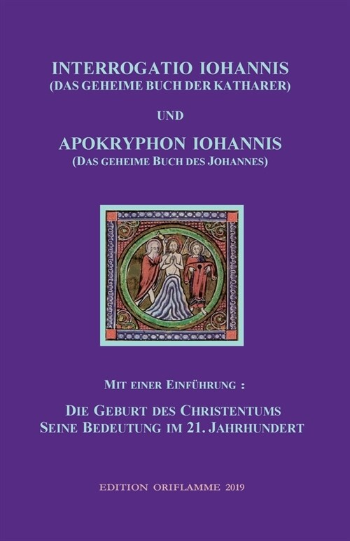 INTERROGATIO IOHANNIS (Das geheime Buch der Katharer) und APOKRYPHON IOHANNIS (das geheime Buch des Johannes): Die Geburt des Christentums und seine B (Paperback)