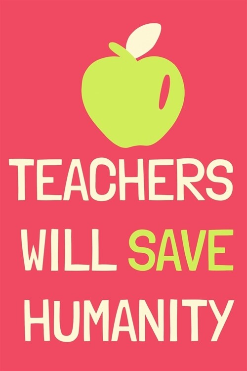 Teachers Will Save Humanity: Blank Lined Notebook Journal: Gift For Teachers Appreciation 6x9 - 110 Blank Pages - Plain White Paper - Soft Cover Bo (Paperback)