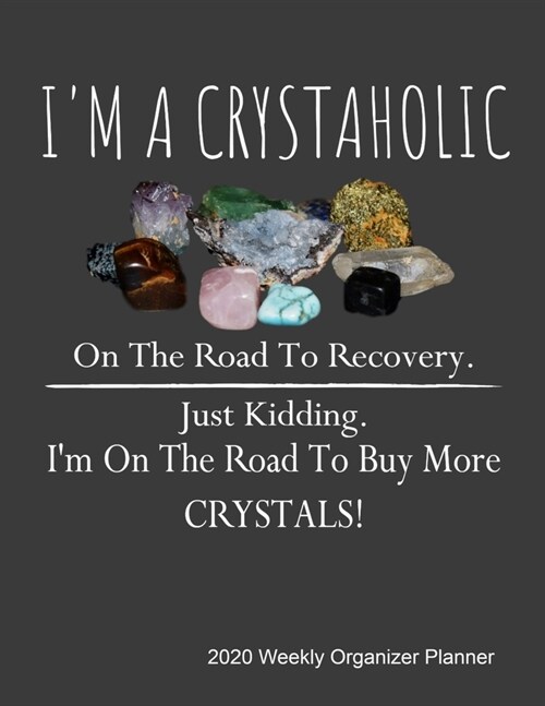 I m a crystaholic on the road to recovery. Just kidding. Im on the road to buy more crystals! 2020 Weekly Organizer Planner: 2020 Calendar, Top Prio (Paperback)