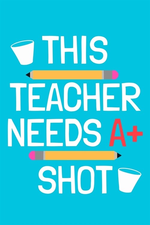 This Teacher Needs A+ Shot: Blank Lined Notebook Journal: Gift For Teachers Appreciation 6x9 - 110 Blank Pages - Plain White Paper - Soft Cover Bo (Paperback)