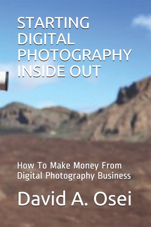 Starting Digital Photography Inside Out: How To Make Money From Digital Photography Business (Paperback)