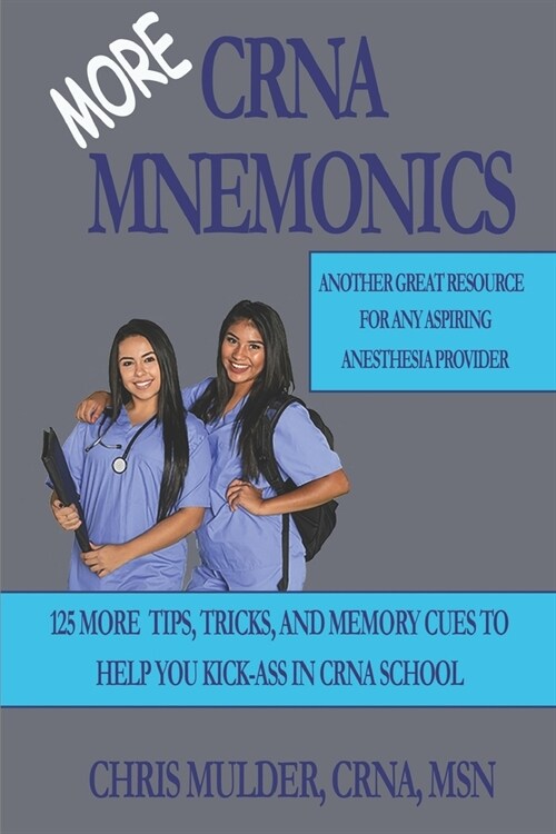 MORE CRNA Mnemonics: 125 MORE Tips, Tricks, and Memory Cues to Help You Kick-Ass in CRNA School (Paperback)
