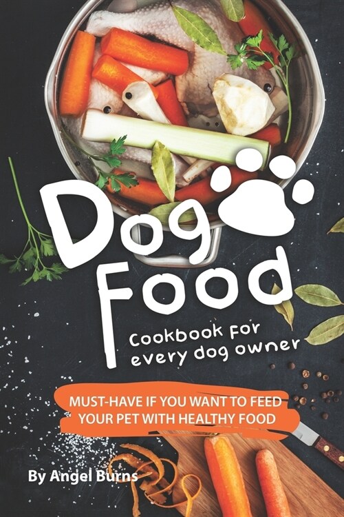 Dog Food Cookbook for Every Dog Owner: Must-Have If You Want to Feed Your Pet with Healthy Food (Paperback)