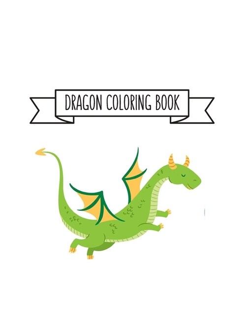 Dragon Coloring Book: Dragon Lover Gifts for Kids 3-8 9-12, Boys or Girls - Cute Stress Relief Dragon Birthday Coloring Book Made in USA (Paperback)