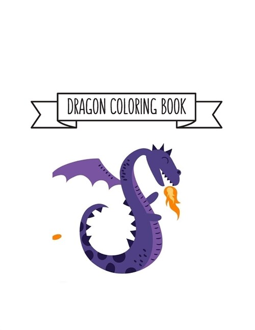 Dragon Coloring Book: Dragon Lover Gifts for Kids 3-8 9-12, Boys or Girls - Cute Stress Relief Dragon Birthday Coloring Book Made in USA (Paperback)