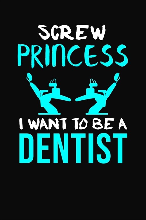 Screw Princess I Want To Be A Dentist: Dentist Journal Notebook (Paperback)