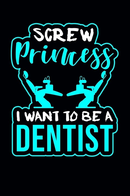 Screw Princess I Want To Be A Dentist: Dentist Journal Notebook (Paperback)