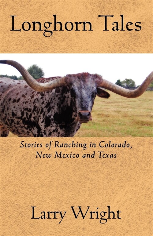 Longhorn Tales: Stories of Ranching in Colorado, New Mexico and Texas (Paperback)