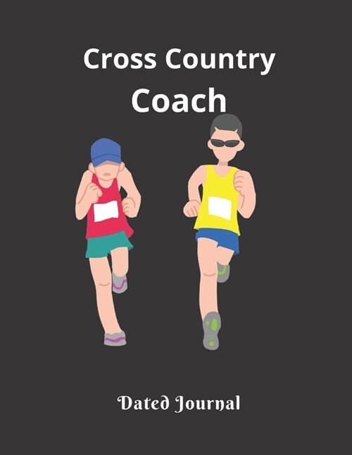 Cross Country Coach Dated Journal: Birthday XC Coach Present Gift Featuring Dated 2019-2020 Calendar Meet Scoresheet featuring date, location, weather (Paperback)