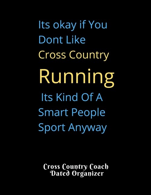 Its okay if You Dont Like Cross Country Running Its Kind Of A Smart People Sport Anyway Cross Country Coach Dated Organizer: Perfect Gift for XC Caoch (Paperback)