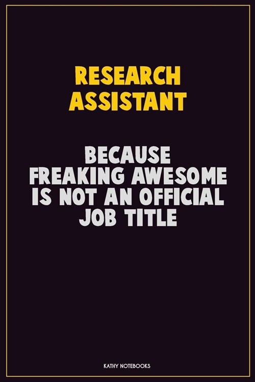 Research Assistant, Because Freaking Awesome Is Not An Official Job Title: Career Motivational Quotes 6x9 120 Pages Blank Lined Notebook Journal (Paperback)