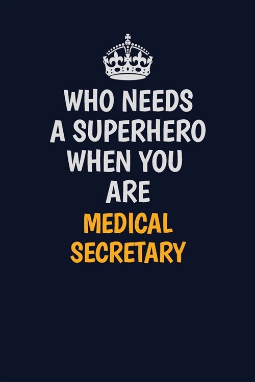 Who Needs A Superhero When You Are Medical secretary: Career journal, notebook and writing journal for encouraging men, women and kids. A framework fo (Paperback)