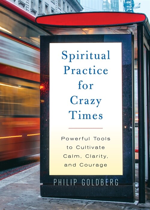 Spiritual Practice for Crazy Times: Powerful Tools to Cultivate Calm, Clarity, and Courage (Hardcover)