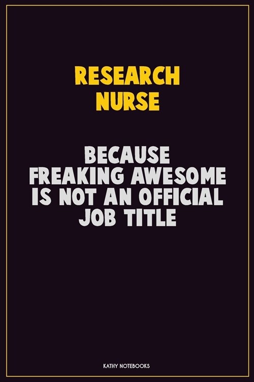 Research nurse, Because Freaking Awesome Is Not An Official Job Title: Career Motivational Quotes 6x9 120 Pages Blank Lined Notebook Journal (Paperback)