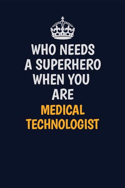 Who Needs A Superhero When You Are Medical technologist: Career journal, notebook and writing journal for encouraging men, women and kids. A framework (Paperback)