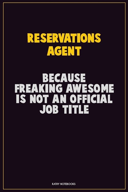 Reservations Agent, Because Freaking Awesome Is Not An Official Job Title: Career Motivational Quotes 6x9 120 Pages Blank Lined Notebook Journal (Paperback)