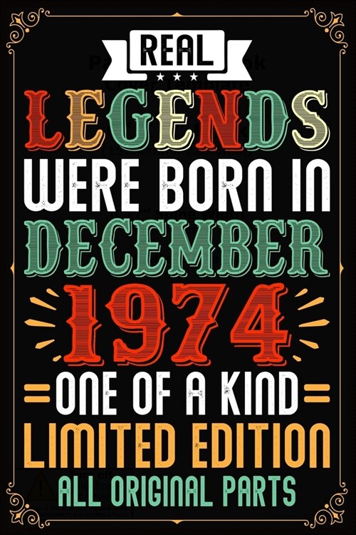 Real Legends Were Born In December 1974 One Of A Kind Limited Edition All Original Parts: Lined Journal Notebook For Men and Women Who Are 45 Years Ol (Paperback)