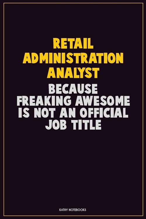 Retail Administration Analyst, Because Freaking Awesome Is Not An Official Job Title: Career Motivational Quotes 6x9 120 Pages Blank Lined Notebook Jo (Paperback)