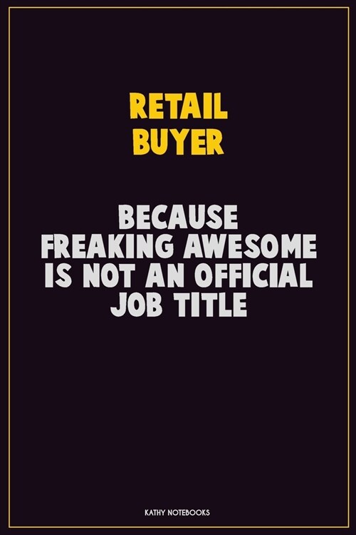 Retail Buyer, Because Freaking Awesome Is Not An Official Job Title: Career Motivational Quotes 6x9 120 Pages Blank Lined Notebook Journal (Paperback)