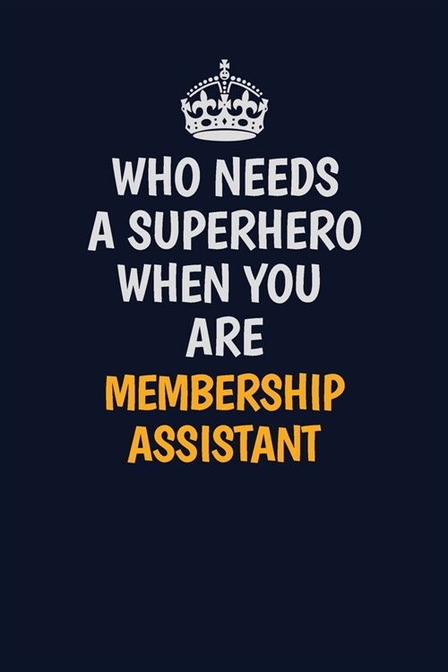 Who Needs A Superhero When You Are Membership Assistant: Career journal, notebook and writing journal for encouraging men, women and kids. A framework (Paperback)
