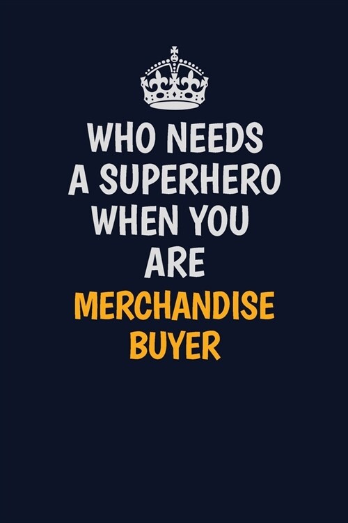 Who Needs A Superhero When You Are Merchandise Buyer: Career journal, notebook and writing journal for encouraging men, women and kids. A framework fo (Paperback)