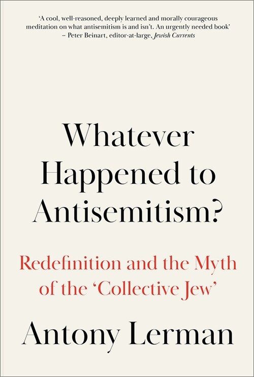 Whatever Happened to Antisemitism? : Redefinition and the Myth of the Collective Jew (Hardcover)