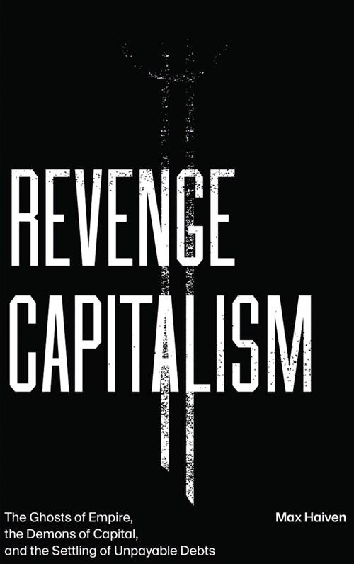 Revenge Capitalism: The Ghosts of Empire, the Demons of Capital, and the Settling of Unpayable Debts (Hardcover)