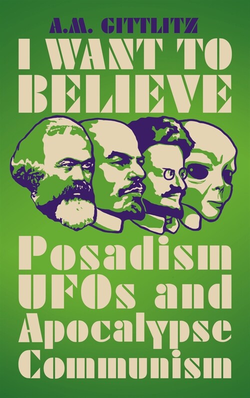 I Want to Believe: Posadism and Leftwing Ufology (Hardcover)