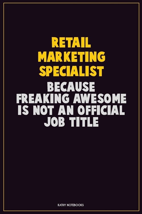 Retail Marketing Specialist, Because Freaking Awesome Is Not An Official Job Title: Career Motivational Quotes 6x9 120 Pages Blank Lined Notebook Jour (Paperback)
