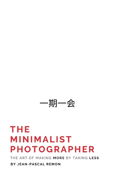 The Minimalist Photographer: The Art of Making More by Taking Less (Paperback)