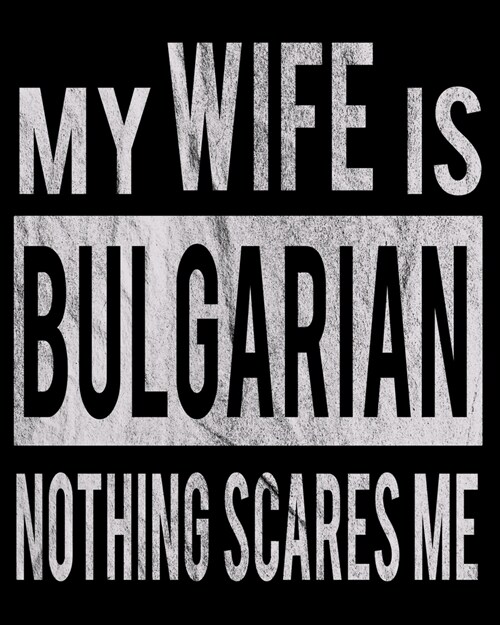 My Wife Is Bulgarian Nothing Scares Me: Funny Couple Christmas Wedding Anniversary Gift Dated 2020 Planner 8x10 110 Pages (Paperback)