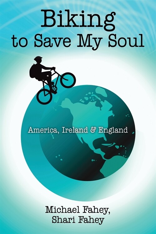 Biking to Save My Soul: America, Ireland & England (Paperback)