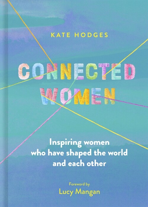 Connected Women : Inspiring women who have shaped the world and each other (Hardcover)