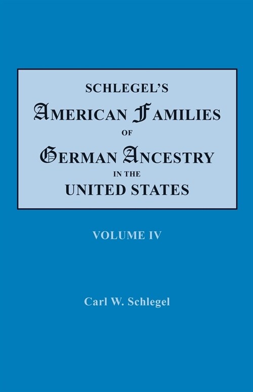 Schlegels American Families of German Ancestry in the United States. In Four Volumes. Volume IV (Paperback)