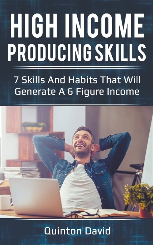 High Income Producing Skills: 7 Skills And Habits That Will Generate A 6 Figure Income (Paperback)