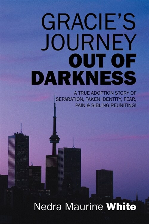 Gracies Journey Out of Darkness: A True Adoption Story of Separation, Taken Identity Fear Pain & Sibling Reuniting! (Paperback)