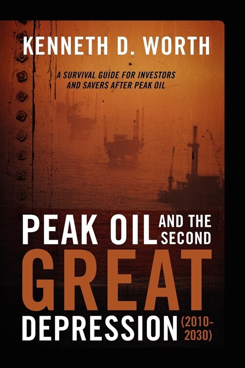 Peak Oil and the Second Great Depression (2010-2030): A Survival Guide for Investors and Savers After Peak Oil (Paperback)