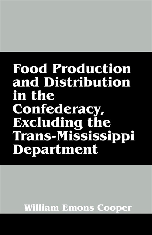 Food Production and Distribution in the Confederacy, Excluding the Trans-Mississippi Department (Paperback)