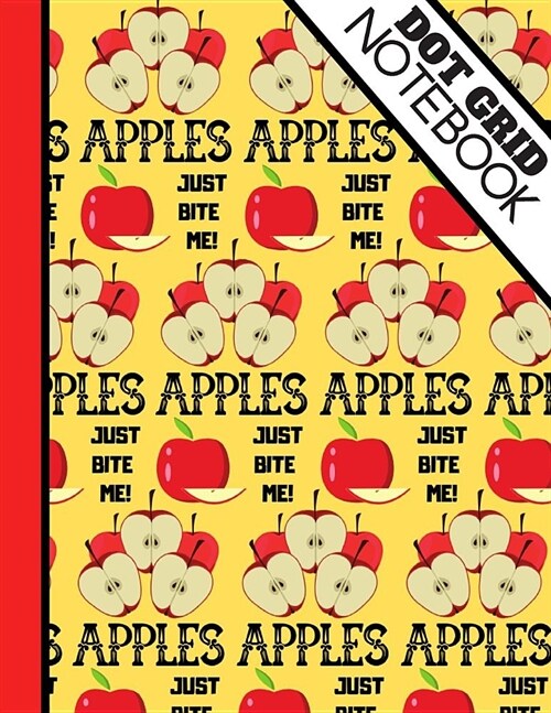 Dot Grid Notebook: Cute Apples Just Bite Me Quote Print - Dotted Bullet Style Notebook for Men and Women (Paperback)