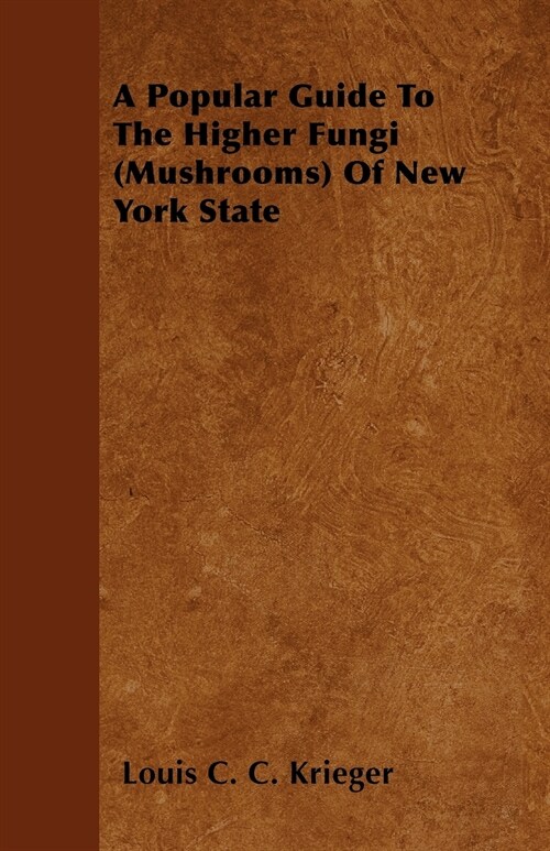 A Popular Guide To The Higher Fungi (Mushrooms) Of New York State (Paperback)