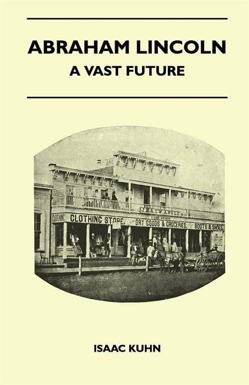 Abraham Lincoln - A Vast Future - Selected Articles Published Over More Than A Century Reflecting The Foresight And Influence Of The Great Illinois La (Paperback)