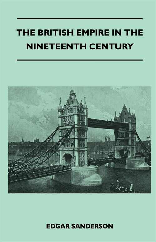 The British Empire In The Nineteenth Century - Its Progress And Expansion At Home And Abroad - Comprising A Description And History Of The British Col (Paperback)