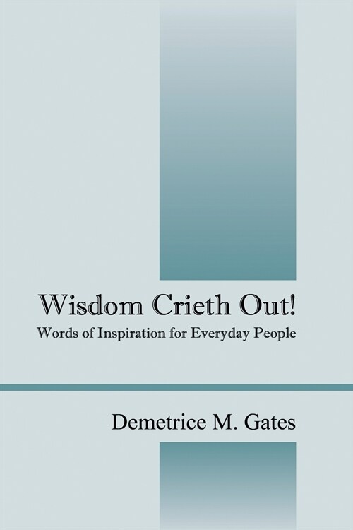 Wisdom Crieth Out! Words of Inspiration for Everyday People (Paperback)