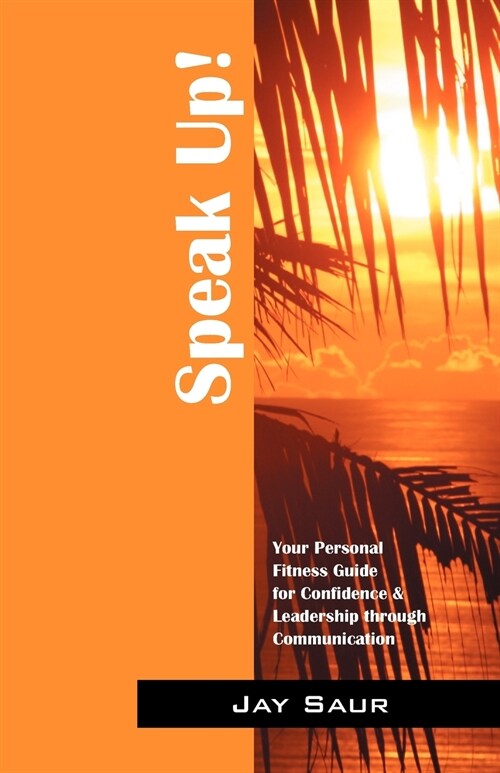 Speak Up!: Your Personal Fitness Guide for Confidence & Leadership Through Communication (Paperback)