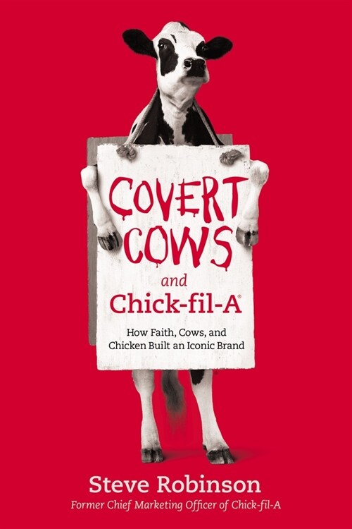 Covert Cows and Chick-Fil-A: How Faith, Cows, and Chicken Built an Iconic Brand (Paperback)