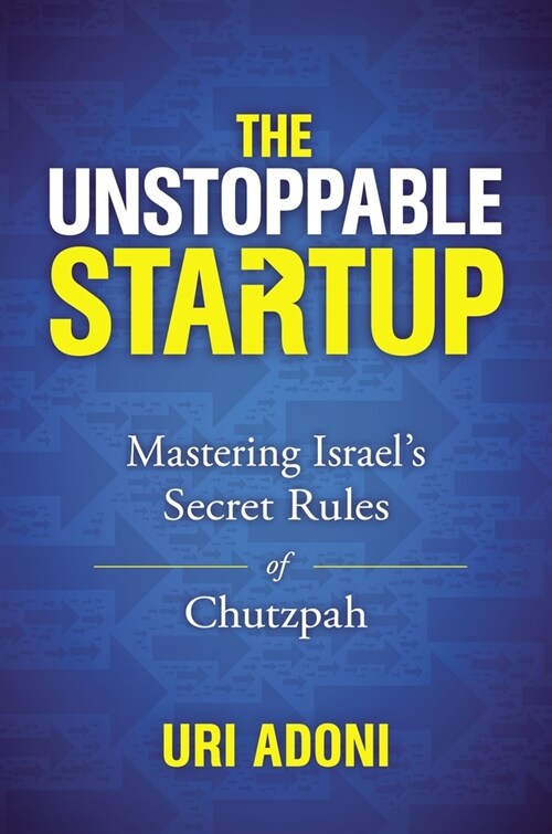 The Unstoppable Startup: Mastering Israels Secret Rules of Chutzpah (Hardcover)