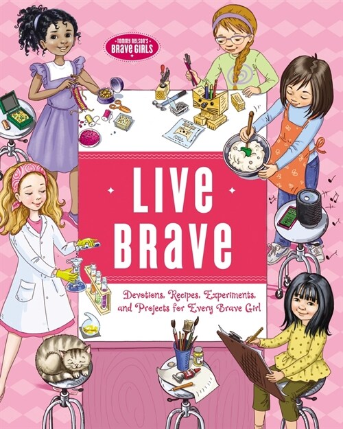 Live Brave: Devotions, Recipes, Experiments, and Projects for Every Brave Girl (Hardcover)